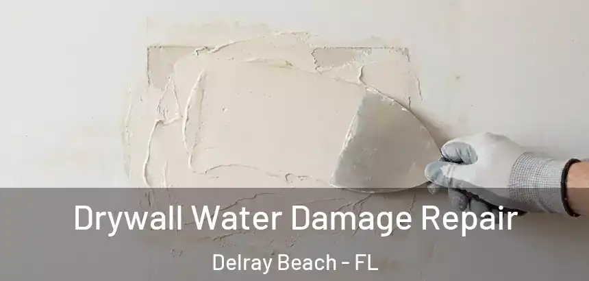 Drywall Water Damage Repair Delray Beach - FL